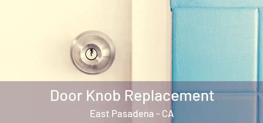  Door Knob Replacement East Pasadena - CA