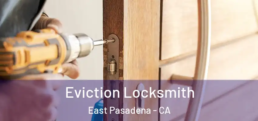  Eviction Locksmith East Pasadena - CA