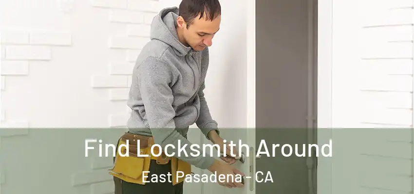  Find Locksmith Around East Pasadena - CA