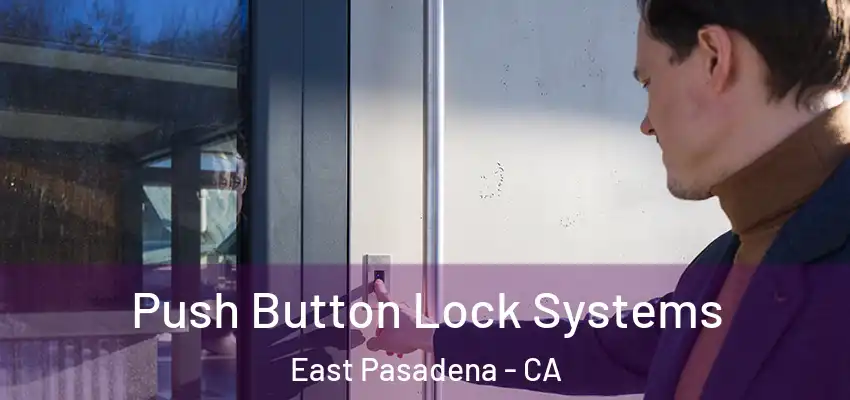  Push Button Lock Systems East Pasadena - CA